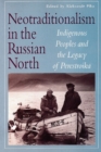 Neotraditionalism in the Russian North : Indigenous Peoples and the Legacy of Perestroika - Book