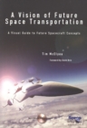 A Vision of Future Space Transportation : A Visual Guide to Future Spacecraft Concepts - Book