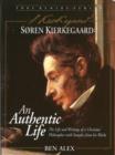 Soren Kierkegaard : An Authentic Life, the Life and Writings of a Christian Philosopher with Samples from His Works - Book