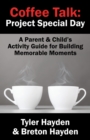 Coffee Talk : Project Special Day: A Parent & Child's Activity Guide for Building Memorable Moments - Book