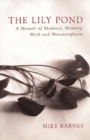 The Lily Pond : A Memoir of Madness, Memory, Myth and Metamorphosis - Book