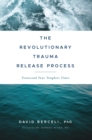 The Revolutionary Trauma Release Process : Transcend Your Toughest Times - Book