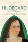 Hildegard of Bingen: A Saint for Our Times : Unleashing Her Power in the 21st Century - Book