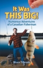 It Was THIS Big! : Humorous Adventures of a Canadian Fisherman - Book