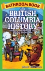 Bathroom Book of British Columbia History : Intriguing and Entertaining Facts about our Province's Past - Book