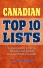 Canadian Top 10 Lists : The Opinionated, Irreverant, Ridiculous and Factual Best and Worst of Canada - Book