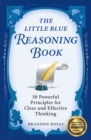 The Little Blue Reasoning Book : 50 Powerful Principles for Clear and Effective Thinking - Book