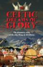 Celtic Dreams of Glory : The Dramatic Story of the Only King of All Wales - Book