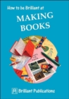 How to be Brilliant at Making Books - Book