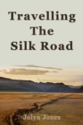 Travelling The Silk Road : A Journey on the Orient Silk Road Express - eBook