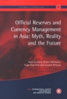 Official Reserves and Currency Management in Asia: Myth, Reality and the Future : Geneva Reports on the World Economy 7 - Book