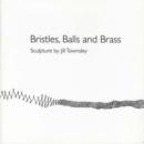 Bristles, Balls and Brass : Sculpture by Jill Townsley - Book