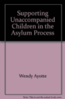 Supporting Unaccompanied Children in the Asylum Process - Book