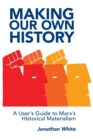 Making Our Own History : A User's Guide to Marx's Historical Materialism - Book