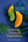 Growing Unusual Vegetables : Weird and Wonderful Vegetables and How to Grow Them - Book
