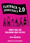 FLATPACK DEMOCRACY 2.0 : POWER TOOLS FOR RECLAIMING LOCAL POLITICS - Book