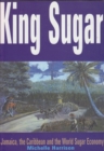 King Sugar : Jamaica, the Caribbean and the World Sugar Industry - Book