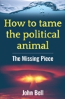 How to tame the political animal: : The missing piece - Book