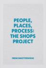 People, Places, Process: The Shops Project : Frenchmottershead - Book