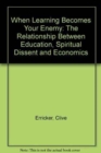 When Learning Becomes Your Enemy : The Relationship Between Education, Spiritual Dissent and Ec - Book
