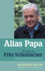 Alias Papa : A Life of Fritz Schumacher - Book