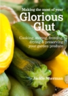 Making the most of your Glorious Glut : Cooking, storing, freezing, drying and preserving your garden produce - Book