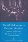 The Yiddish Presence in European Literature : Inspiration and Interaction: Selected Papers Arising from the Fourth and Fifth International Mendel Friedman Conference - Book