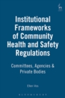 Institutional Frameworks of Community Health and Safety Regulations : Committees, Agencies & Private Bodies - Book