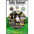 Celtic Submari : A New Model of Football Relationships Based on Affection and Respect, Not Hatred, Bitterness or Sectarianism - Book
