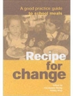 Recipe for Change : A Good Practice Guide to School Meals - Book