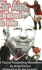 Sir Alex, United & Me : A Tale of Footballing Obsession - Book