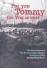 For You Tommy the War is Over : The Experiences of the Durham Light Infantry Prisoners of War During World War II - Book
