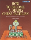 How to Become a Deadly Chess Tactician : Terrorize and Bewilder Your Chess Opponents! - Book