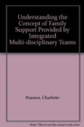 Understanding the Concept of Family Support Provided by Integrated Multi-disciplinary Teams - Book
