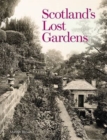 Scotland's Lost Gardens : From the Garden of Eden to the Stewart Palaces - Book