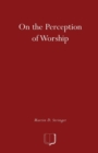 On the Perception of Worship : The Ethnography of Worship in Four Christian Congregations in Manchester - Book