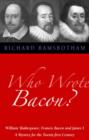 Who Wrote Bacon? : William Shakespeare, Francis Bacon and James I, a Mystery of the Twenty-first Century - Book