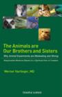 The Animals are Our Brothers and Sisters : Why Animal Experiments are Misleading and Wrong, Responsible Medicine Based on a Spiritual View of Creation - Book