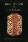 High Fashion in the Church : The Place of Church Vestments in the History of Art from the Ninth to the Nineteenth Century - Book