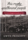 The Birth of Rugby in Cardiff and Wales : 'This Rugby Spellbound People' - Book
