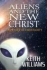 Aliens & the New Christ : A New View of Christianity - Book