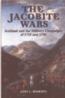 The Jacobite Wars : Scotland and the Military Campaigns of 1715 and 1745 - Book