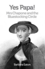 Yes Papa! Mrs Chapone and the Bluestocking Circle : A Biography of Hester Mulso - Mrs Chapone (1727-1801), a Bluestocking - Book