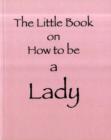 The Little Book on How to be a Lady - Book