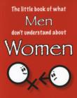The Little Book of What Men Don't Understand About Women - Book