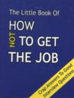 The Little Book on How Not To Get The Job : Crap Answers to Good Interview Questions - Book