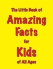 The Little Book of Amazing Facts for Kids of All Ages - Book