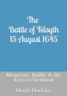 The Battle of Kilsyth, 15 August 1645 : Montrose, Baillie & the Keys to Scotland - Book