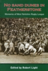 No Sand Dunes in Featherstone : Memories of West Yorkshire Rugby League - Book