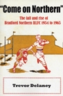 "Come on Northern" : The Fall and Rise of Bradford Northern RLFC 1954 to 1965 - Book